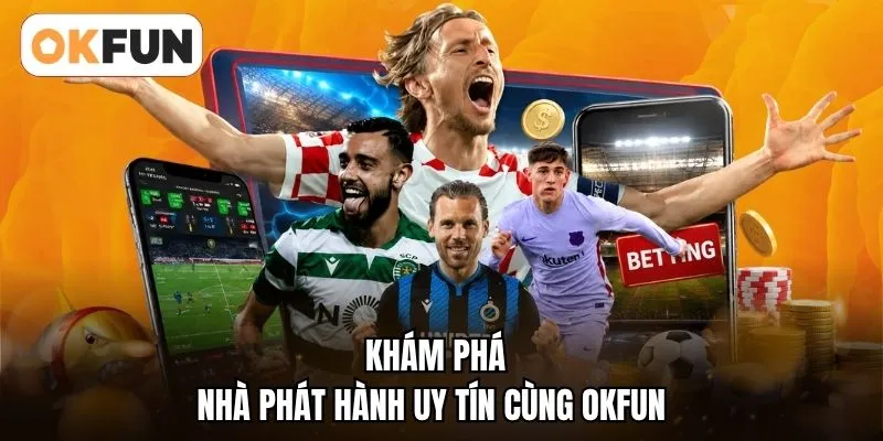 Khám phá nhà phát hành uy tín cùng OKFUN