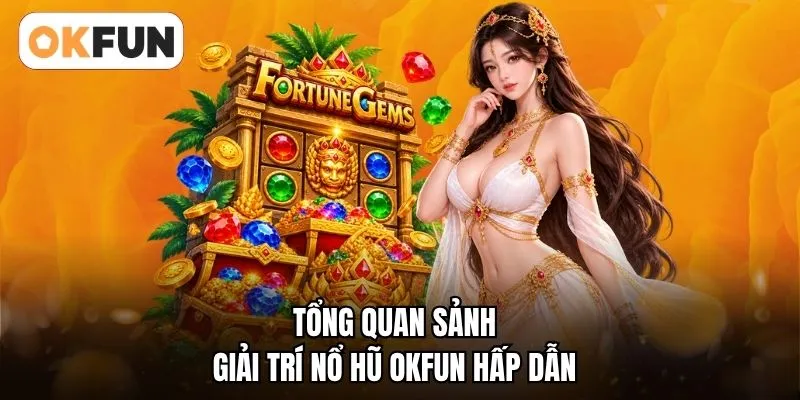Tổng quan sảnh giải trí nổ hũ OKFUN hấp dẫn
